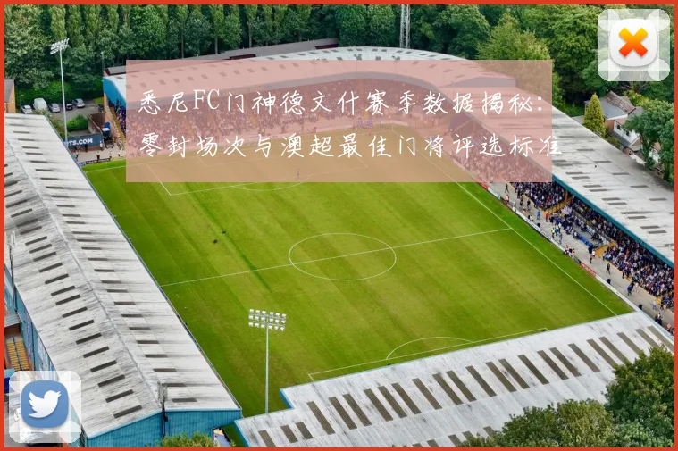 悉尼FC门神德文什赛季数据揭秘:零封场次与澳超最佳门将评选标准分析